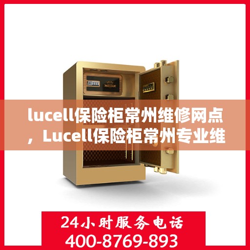 lucell保险柜常州维修网点，Lucell保险柜常州专业维修服务网点