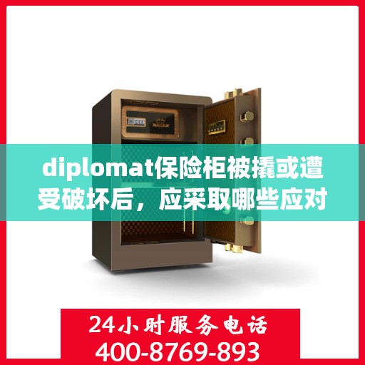 diplomat保险柜被撬或遭受破坏后，应采取哪些应对措施？，Diplomat保险柜遭破坏后的应急应对措施