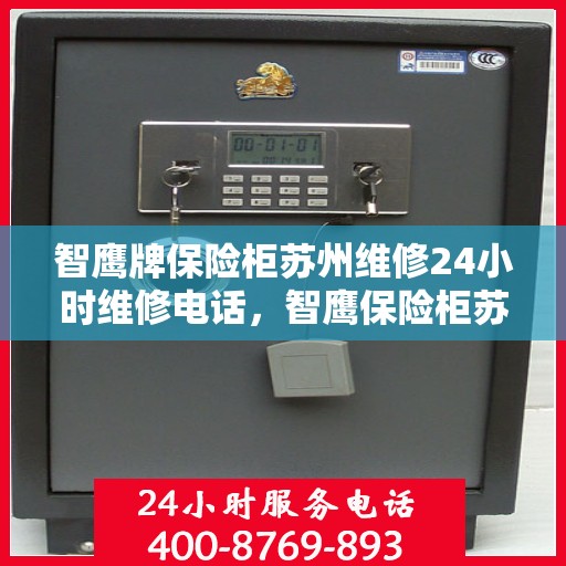 智鹰牌保险柜苏州维修24小时维修电话，智鹰保险柜苏州紧急维修热线全天候为您服务