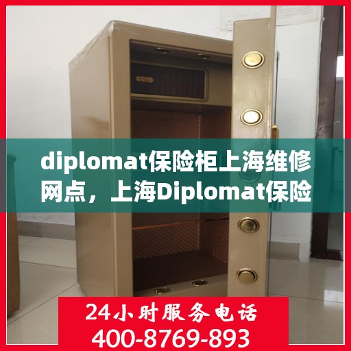 diplomat保险柜上海维修网点，上海Diplomat保险柜专业维修网点，全方位服务保障您的安全锁事
