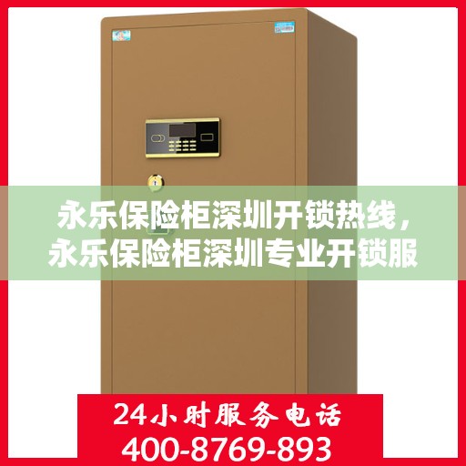 永乐保险柜深圳开锁热线，永乐保险柜深圳专业开锁服务热线