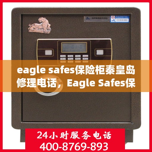 eagle safes保险柜秦皇岛修理电话，Eagle Safes保险柜秦皇岛专业维修服务热线