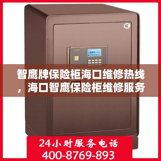智鹰牌保险柜海口维修热线，海口智鹰保险柜维修服务热线解析