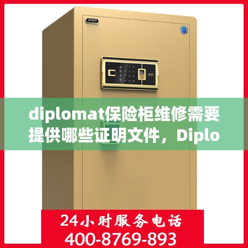 diplomat保险柜维修需要提供哪些证明文件，Diplomat保险柜维修必备证明文件全解析