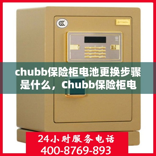 chubb保险柜电池更换步骤是什么，Chubb保险柜电池更换详细步骤指南
