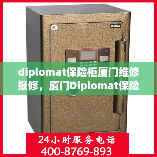 diplomat保险柜厦门维修报修，厦门Diplomat保险柜维修报修指南