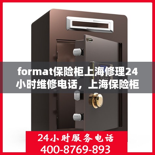 format保险柜上海修理24小时维修电话，上海保险柜修理全天候服务，专业维修电话及解决方案