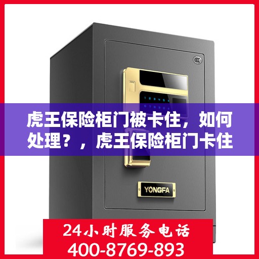 虎王保险柜门被卡住，如何处理？，虎王保险柜门卡住的应急处理指南