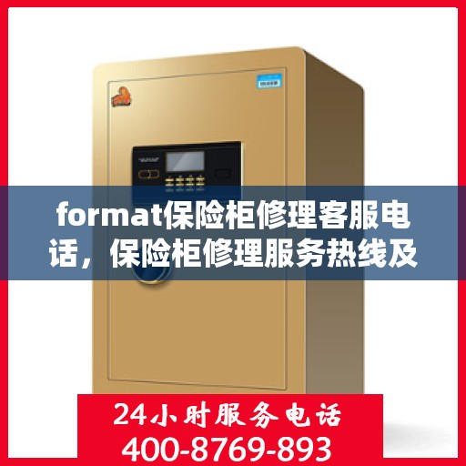 format保险柜修理客服电话，保险柜修理服务热线及格式指导